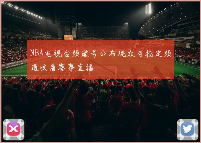 NBA电视台频道号公布观众可指定频道收看赛事直播