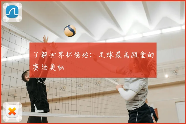 了解世界杯场地:足球最高殿堂的赛场奥秘