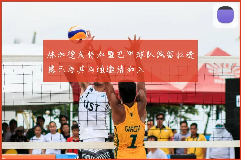 林加德或将加盟巴甲球队佩雷拉透露已与其沟通邀请加入