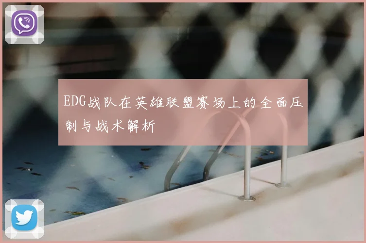 EDG战队在英雄联盟赛场上的全面压制与战术解析