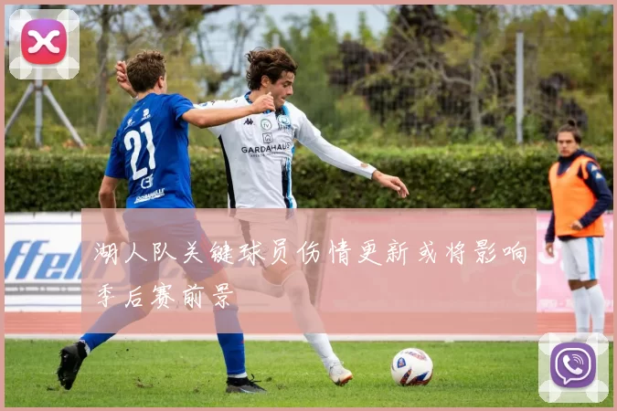 湖人队关键球员伤情更新或将影响季后赛前景