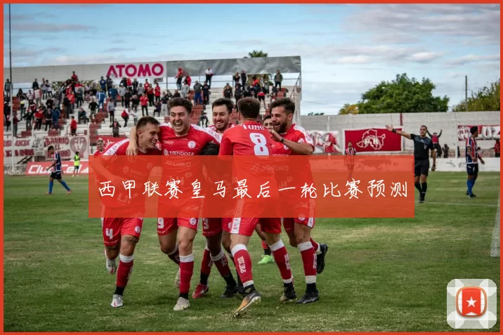 西甲联赛皇马最后一轮比赛预测