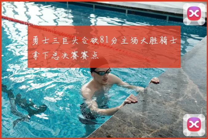 勇士三巨头合砍81分主场大胜骑士拿下总决赛赛点