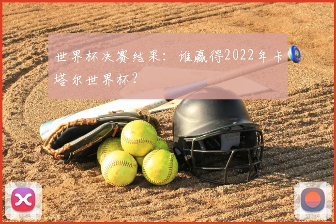 世界杯决赛结果:谁赢得2022年卡塔尔世界杯?