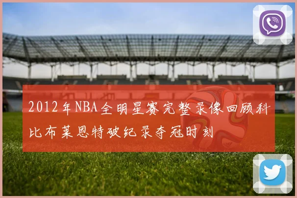 2012年NBA全明星赛完整录像回顾科比布莱恩特破纪录夺冠时刻