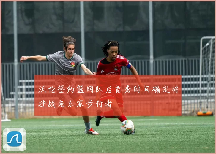 沃伦签约篮网队后首秀时间确定将迎战老东家步行者