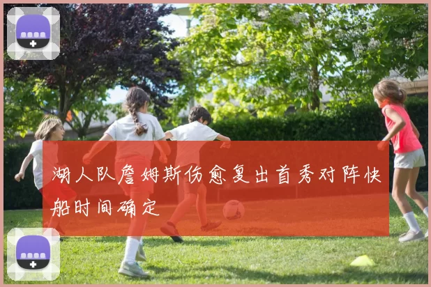 湖人队詹姆斯伤愈复出首秀对阵快船时间确定
